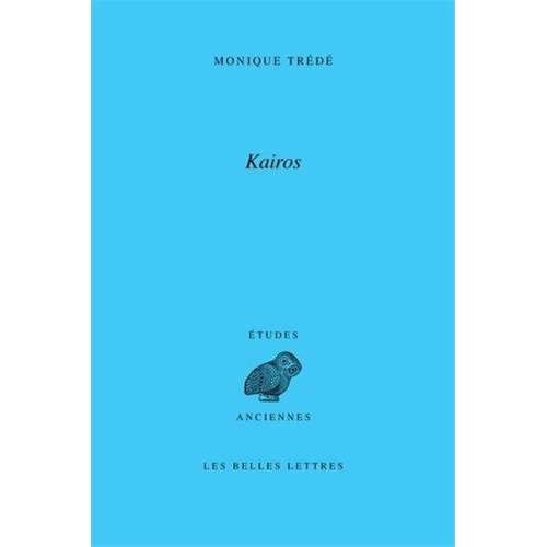 Kairos. L'à-propos et l'occasion (le mot et la notion, d'Homère à la fin du IVe siècle avant J.-C.)