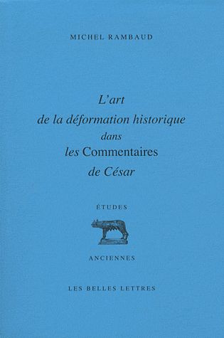 L'art de la déformation historique dans les Commentaires de César. 3e édition