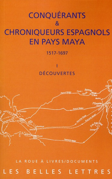 Conquérants & chroniqueurs espagnols en pays Maya (1517-1697). Découvertes