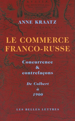 Le commerce franco-russe. Concurrence & contrefaçons, De Colbert à 1900