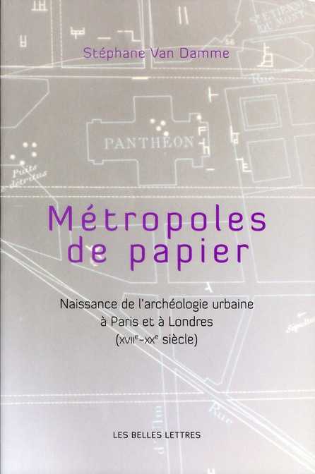 Métropoles de papier. Naissance de l'archéologie urbaine à Paris et à Londres (XVIIe-XXe siècle)