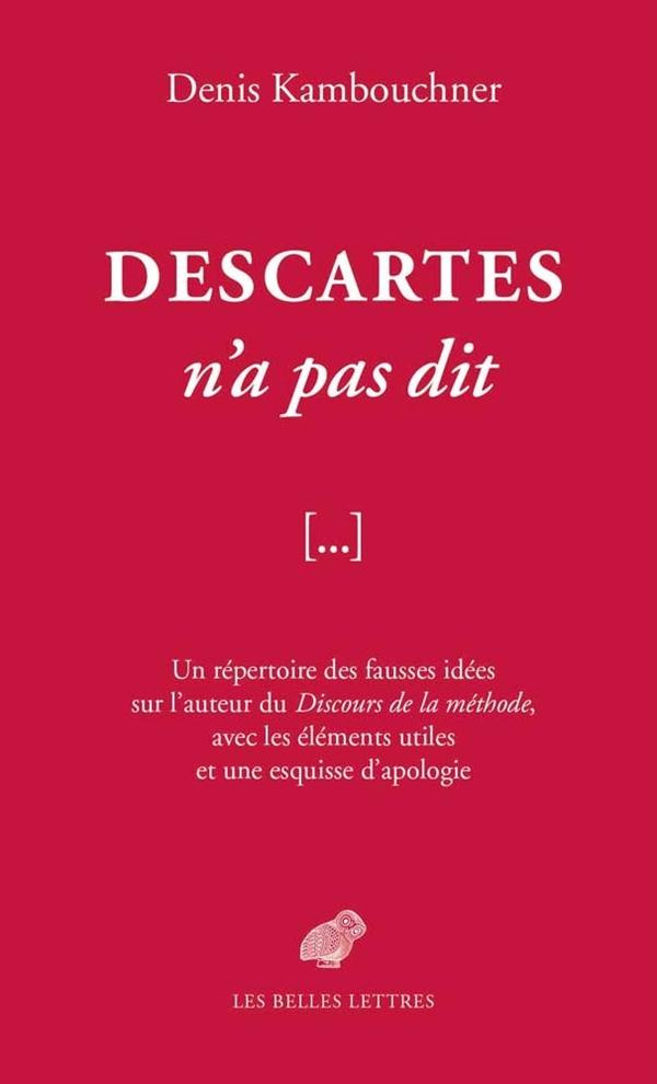 Descartes n'a pas dit. Un répertoire des fausses idées sur l'auteur du Discours de la méthode, avec