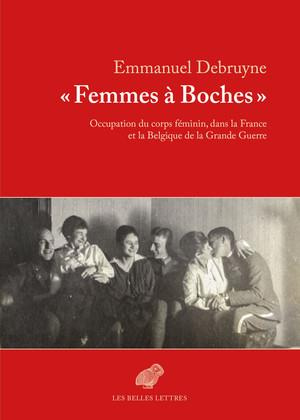 Femmes à boches. Occupation du corps féminin dans la France et la Belgique de la Grande Guerre