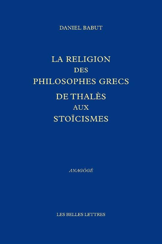 La religion des philosophes grecs. De Thalès aux Stoïciens