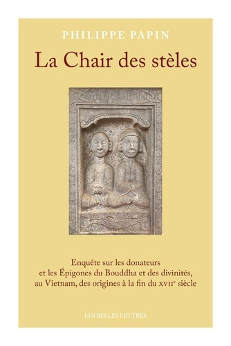 La Chair des stèles. Enquête sur les donateurs et les Epigones du Bouddha et des divinités, au Vietn
