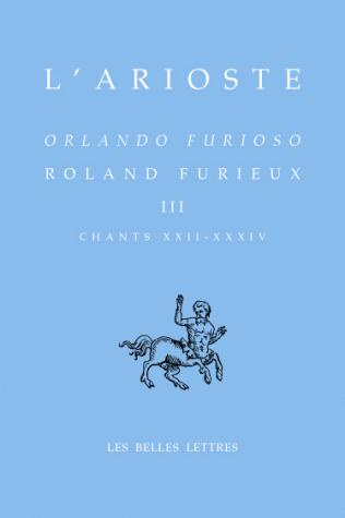 Roland Furieux. Tome 3 (Chants XXII-XXXIV) édition bilingue français-italien