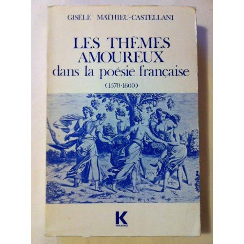 Les thèmes amoureux dans la poésie française. 1570-1600