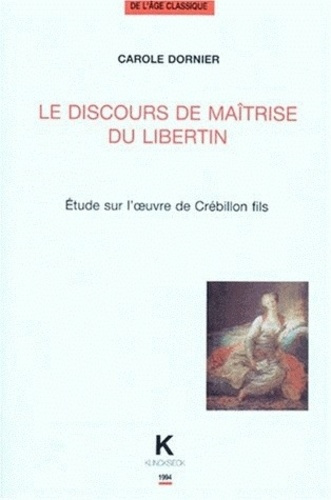 LE DISCOURS DE MAITRISE DU LIBERTIN. Etude sur l'oeuvre de Crébillon fils