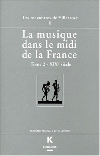 LA MUSIQUE DANS LE MIDI DE LA FRANCE. Tome 2, XIXème siècle, actes des Rencontres de Villecroze, 16