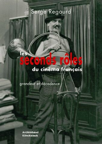 Les seconds rôles du cinéma français. Grandeur et décadence