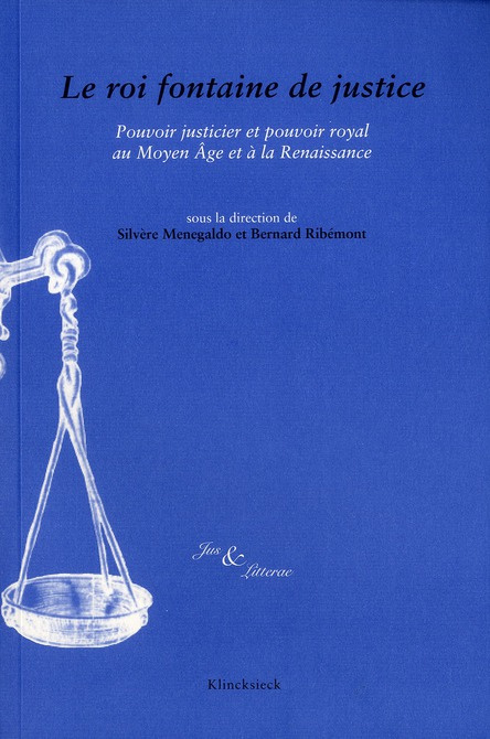 Le roi fontaine de justice. Pouvoir justicier et pouvoir royal au Moyen Age et à la Renaissance