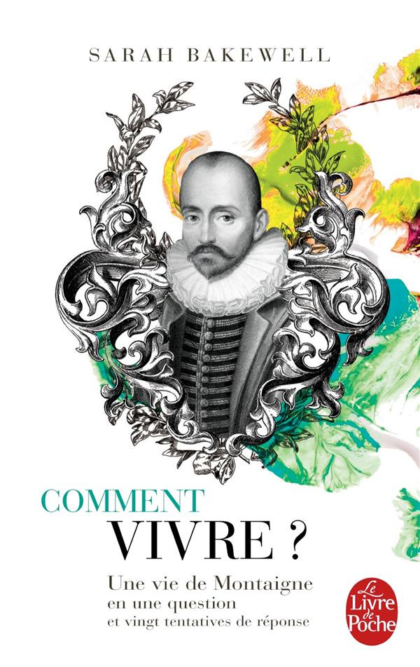 Comment vivre ? Une vie de Montaigne en une question et vingt tentatives de réponse