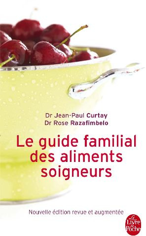 Le Guide familial des aliments soigneurs. Edition revue et augmentée