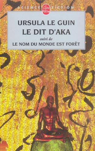 Le Dit d'Aka. Suivi de Le nom du monde est forêt et de Malaise dans la science-fiction américaine