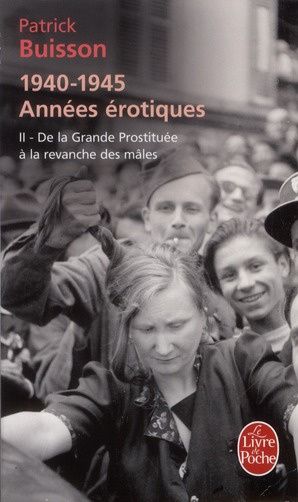 1940-1945, années érotiques. Tome 2, De la Grande Prostituée à la revanche des mâles