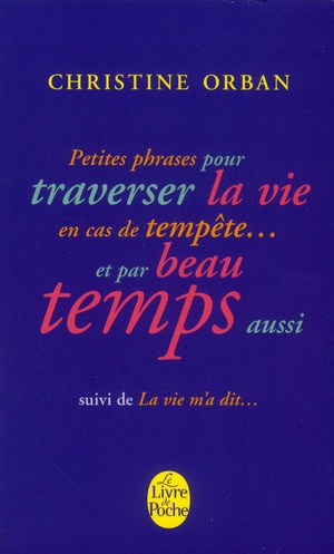 Petites phrases pour traverser la vie en cas de tempête... et par beau temps aussi. Suivi de La vie