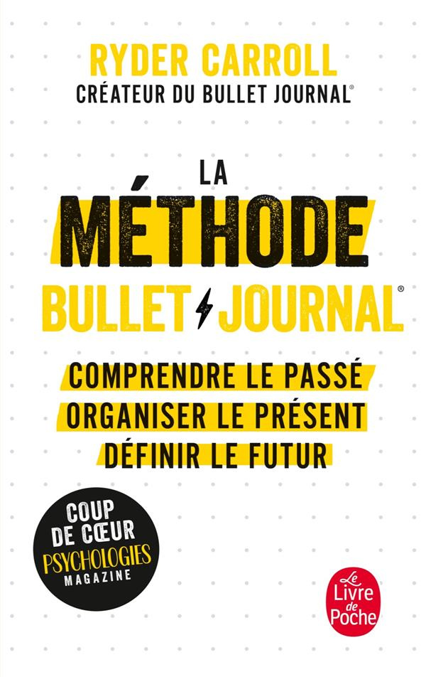 La méthode Bullet Journal. Comprendre le passé, organiser le présent, dessiner l'avenir