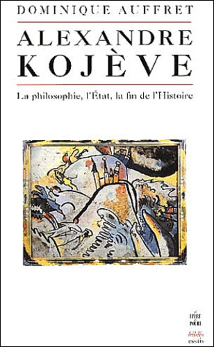 Alexandre Kojève. La philosophie, l'Etat, la fin de l'Histoire