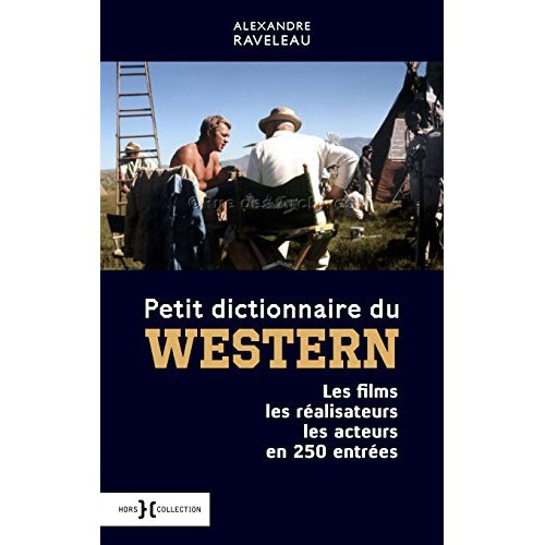 Petit dictionnaire du western. Les films, les réalisateurs, les acteurs en 250 entrées