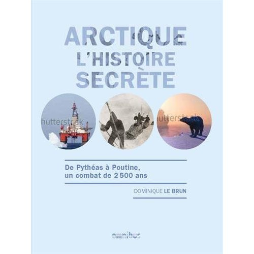 Arctique, l'histoire secrète. De Pythéas à Poutine, un combat de 2500 ans