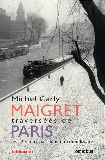 Maigret, traversées de Paris. Les 120 lieux parisiens du commissaire