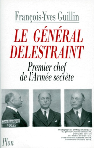LE GENERAL DELESTRAINT. Le premier chef de l'Armée secrète