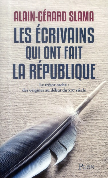 Les écrivains qui ont fait la République. Tome 1, Le trésor caché : des origines au début du XIXe si