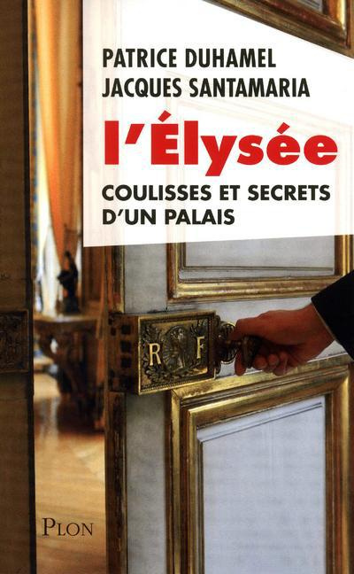 L'Elysée. Coulisses et secrets d'un palais