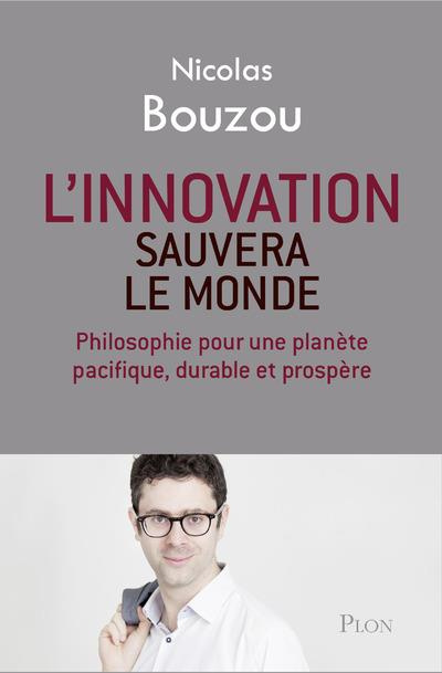 L'innovation sauvera le monde. Philosophie pour une planète pacifique, durable et prospère
