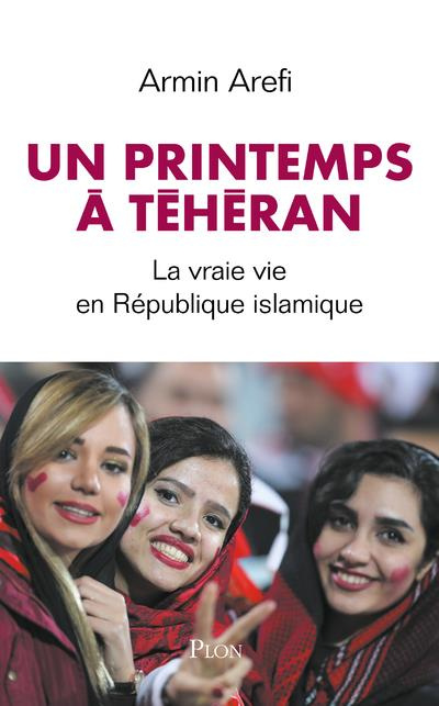 Le printemps de Téhéran. La vraie vie en République islamique