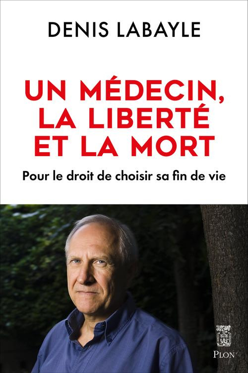 Le médecin, la liberté et la mort. Pour le droit de choisir sa fin de vie