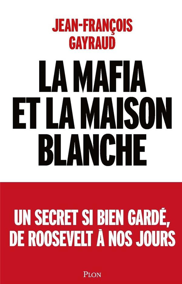 La mafia et la Maison Blanche. Un secret si bien gardé de Roosevelt à nos jours
