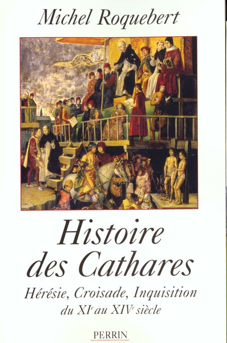HISTOIRE DES CATHARES. Hérésie, Croisade, Inquisition du XIème au XIVème siècle