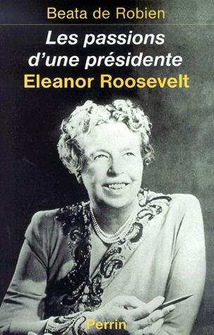 Les passions d'une présidente. Eleanor Roosevelt