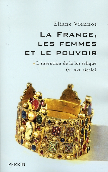 La France, les femmes et le pouvoir. Tome 1, L'invention de la loi salique (Ve-XVIe siècle)