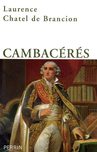 Cambacérés. Maître d'oeuvre de Napoléon