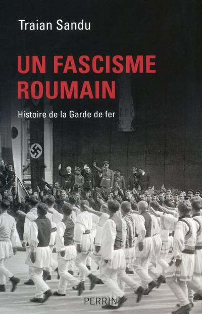 Un fascisme roumain. Histoire de la Garde de fer