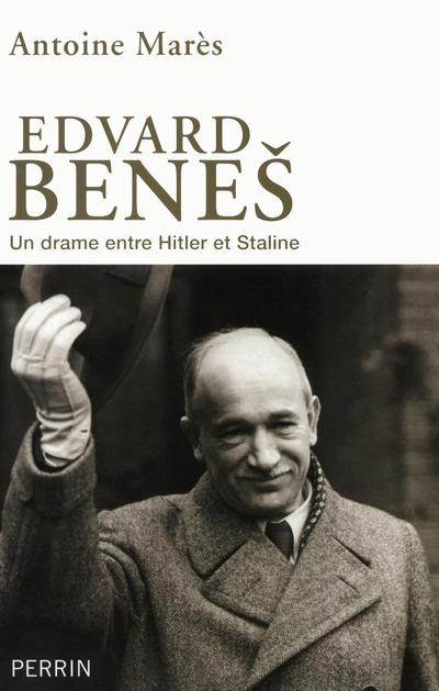 Edvard Benes, de la gloire à l'abîme. Un drame entre Hitler et Staline