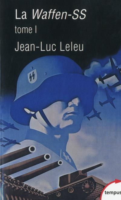 La Waffen-SS. Tome 1, Soldats politiques en guerre