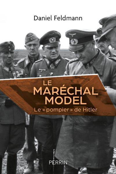 Le maréchal Model. Le "pompier" de Hitler