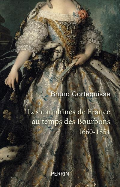 Les Dauphines de France au temps des Bourbons. 1660-1851