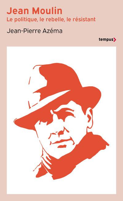 Jean Moulin. Le politique, le rebelle, le résistant