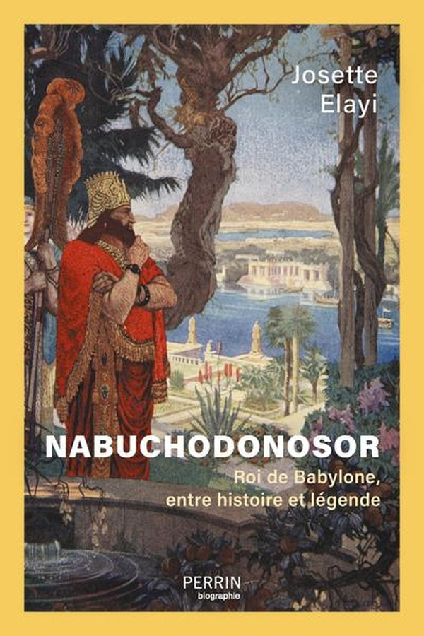Nabuchodonosor, Roi de Babylone, entre histoire et légende
