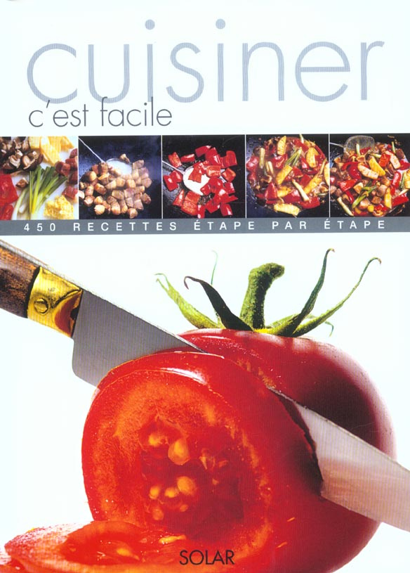 Cuisiner c'est facile. 450 recettes étape par étape