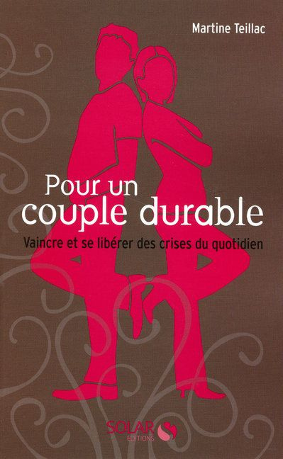 Pour un couple durable. Vaincre et se libérer des crises au quotidien