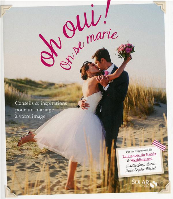 Oh oui ! On se marie. Conseils & inspirations pour un mariage à votre image