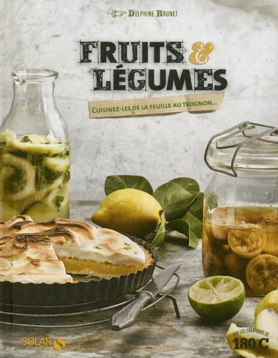 Fruits & légumes. Cuisinez-les de la feuille au trognon...