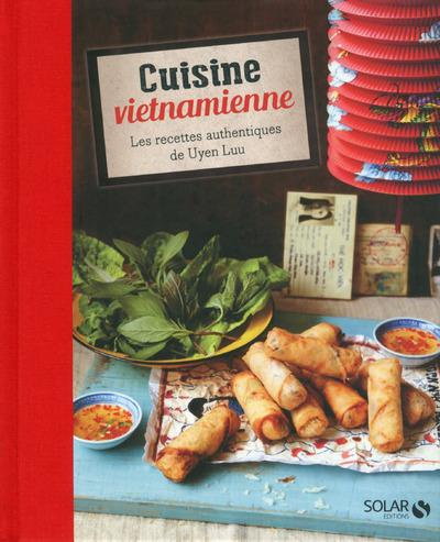Cuisine vietnamienne. Les recettes authentiques de Uyen Luu