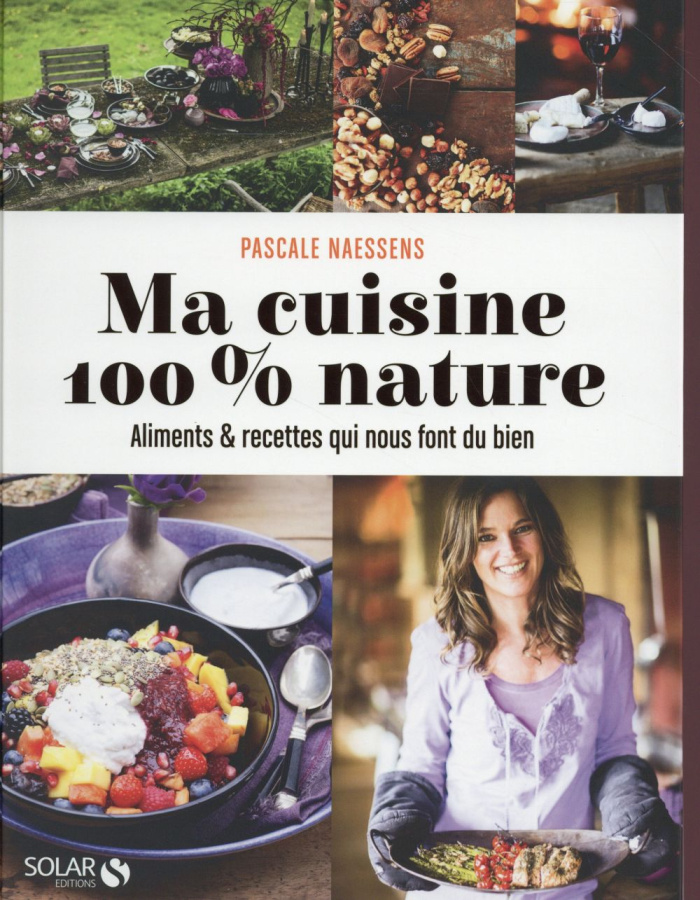 Ma cuisine 100 % nature. Aliments et recettes qui nous font du bien