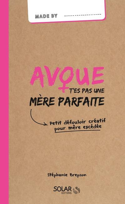 Avoue t'es pas une mère parfaite. Petit défouloir créatif pour mère excédée